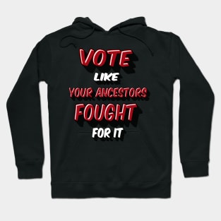 Vote Like Your Ancestors Fought For it Hoodie